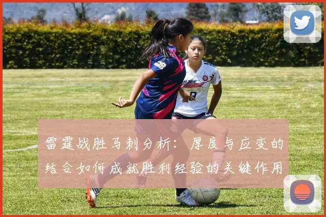雷霆战胜马刺分析：厚度与应变的结合如何成就胜利经验的关键作用