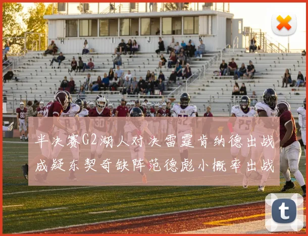 半决赛G2湖人对决雷霆肯纳德出战成疑东契奇缺阵范德彪小概率出战